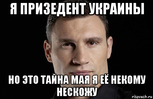 я призедент украины но это тайна мая я её некому нескожу, Мем Кличко