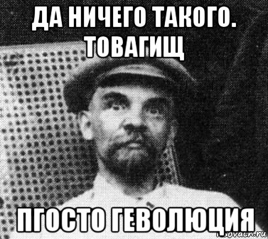 да ничего такого. товагищ пгосто геволюция, Мем   Ленин удивлен