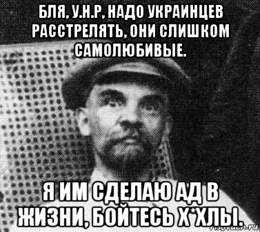 бля, у.н.р, надо украинцев расстрелять, они слишком самолюбивые. я им сделаю ад в жизни, бойтесь х*хлы., Мем   Ленин удивлен