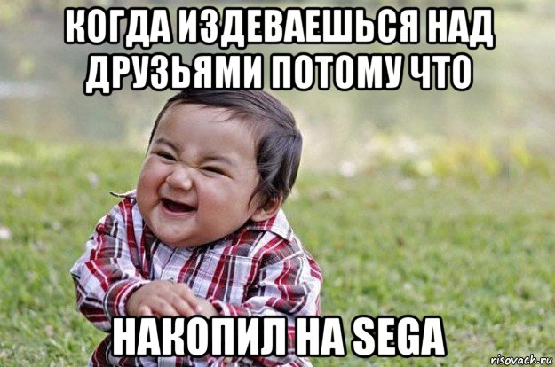 когда издеваешься над друзьями потому что накопил на sega