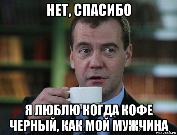 нет, спасибо я люблю когда кофе черный, как мой мужчина, Мем Медведев спок бро
