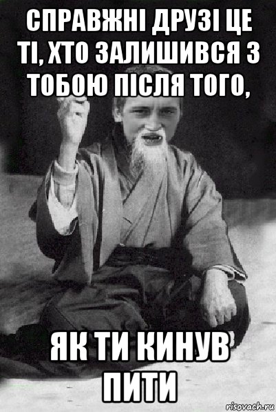 справжні друзі це ті, хто залишився з тобою після того, як ти кинув пити, Мем Мудрий паца