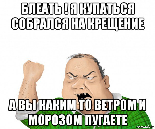 блеать ! я купаться собрался на крещение а вы каким то ветром и морозом пугаете, Мем мужик