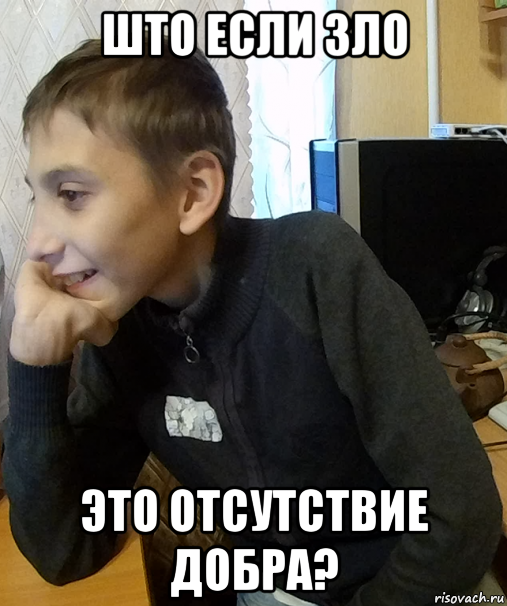 што если зло это отсутствие добра?