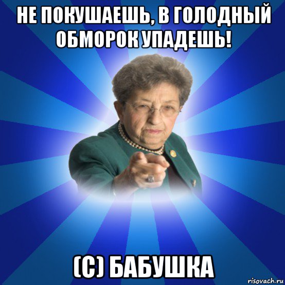 не покушаешь, в голодный обморок упадешь! (с) бабушка, Мем Наталья Ивановна