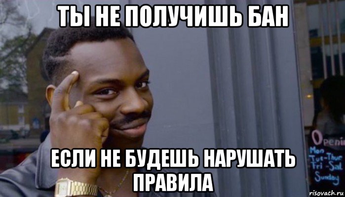 ты не получишь бан если не будешь нарушать правила, Мем Не делай не будет