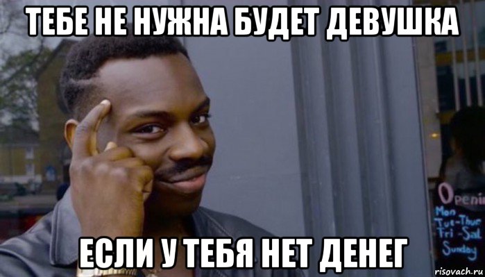 тебе не нужна будет девушка если у тебя нет денег, Мем Не делай не будет