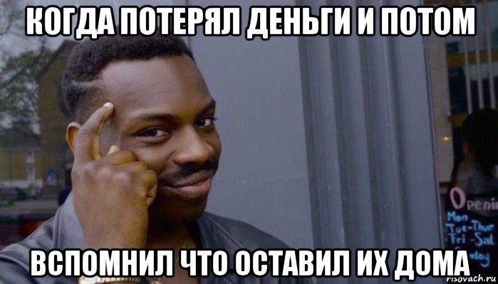 когда потерял деньги и потом вспомнил что оставил их дома, Мем Не делай не будет