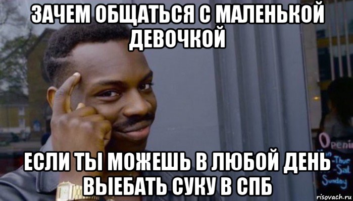 зачем общаться с маленькой девочкой если ты можешь в любой день выебать суку в спб, Мем Не делай не будет