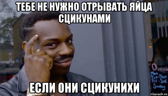 тебе не нужно отрывать яйца сцикунами если они сцикунихи, Мем Не делай не будет