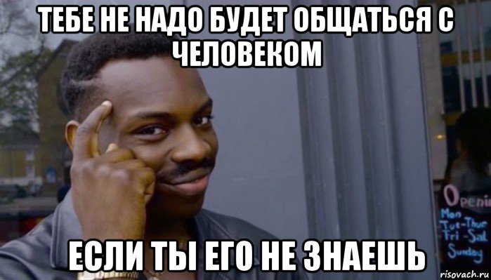 тебе не надо будет общаться с человеком если ты его не знаешь, Мем Не делай не будет