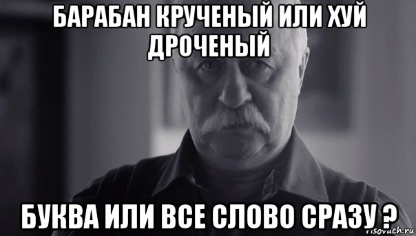 барабан крученый или хуй дроченый буква или все слово сразу ?, Мем Не огорчай Леонида Аркадьевича