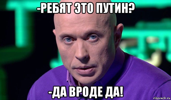 -ребят это путин? -да вроде да!, Мем Необъяснимо но факт