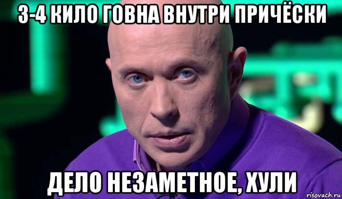 3-4 кило говна внутри причёски дело незаметное, хули, Мем Необъяснимо но факт