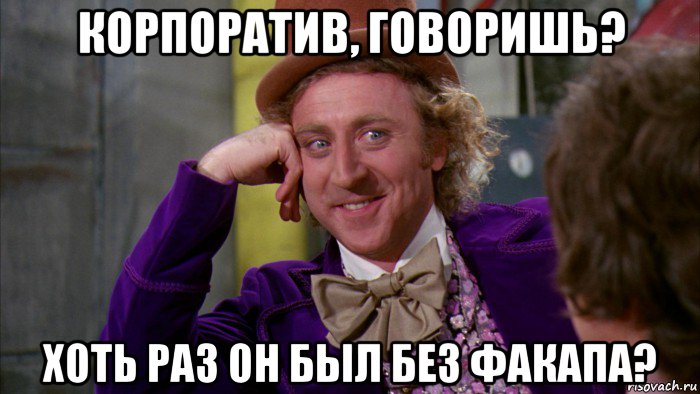 корпоратив, говоришь? хоть раз он был без факапа?, Мем Ну давай расскажи (Вилли Вонка)