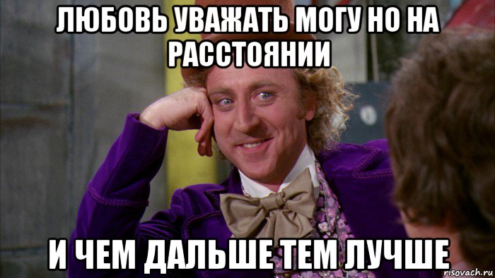 любовь уважать могу но на расстоянии и чем дальше тем лучше, Мем Ну давай расскажи (Вилли Вонка)