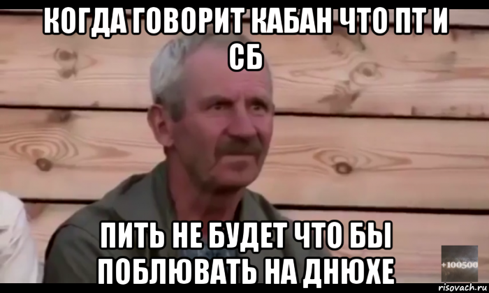 когда говорит кабан что пт и сб пить не будет что бы поблювать на днюхе, Мем  Охуевающий дед