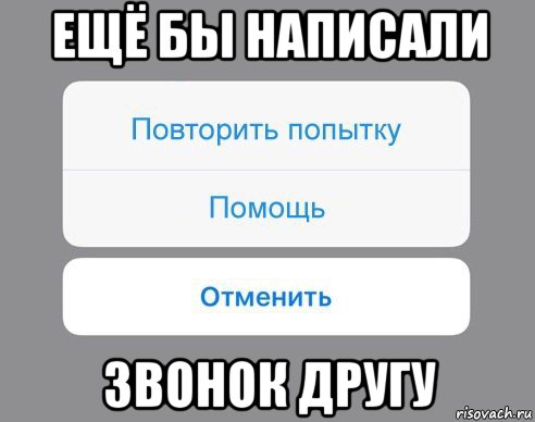 ещё бы написали звонок другу, Мем Отменить Помощь Повторить попытку