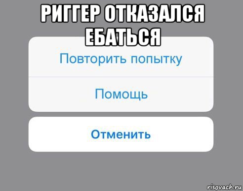 риггер отказался ебаться , Мем Отменить Помощь Повторить попытку