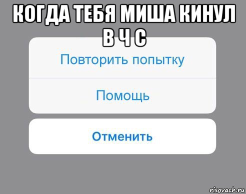 когда тебя миша кинул в ч с , Мем Отменить Помощь Повторить попытку