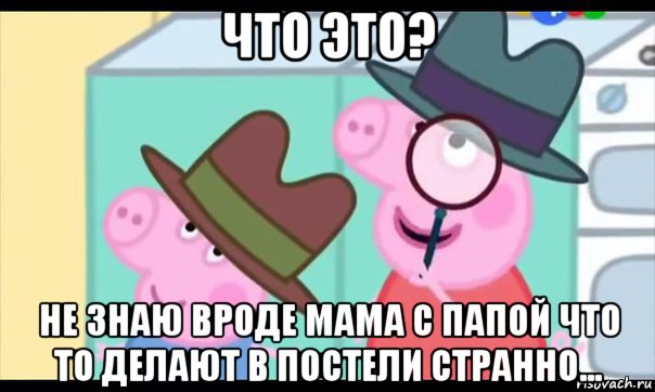 что это? не знаю вроде мама с папой что то делают в постели странно..., Мем  Пеппа холмс