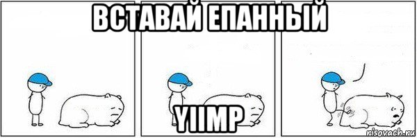 вставай епанный yiimp, Мем Пинок