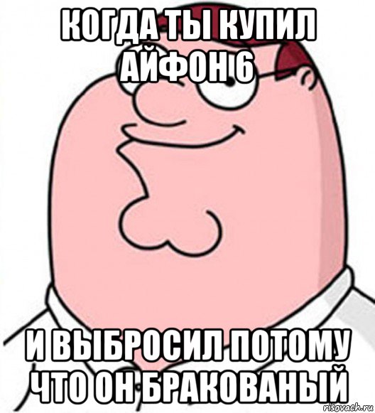 когда ты купил айфон 6 и выбросил потому что он бракованый, Мем Питер Гриффин