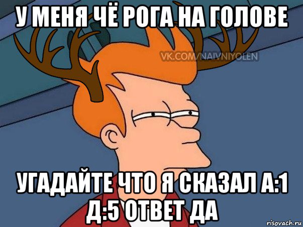 у меня чё рога на голове угадайте что я сказал а:1 д:5 ответ да, Мем  Подозрительный олень