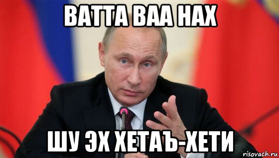 ватта ваа нах шу эх хетаъ-хети, Мем Президент владмир путин герой и доброй