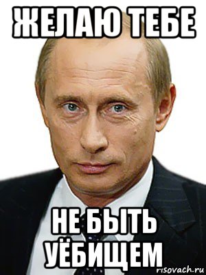 желаю тебе не быть уёбищем, Мем Путин