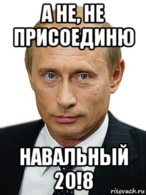 а не, не присоединю навальный 20!8, Мем Путин