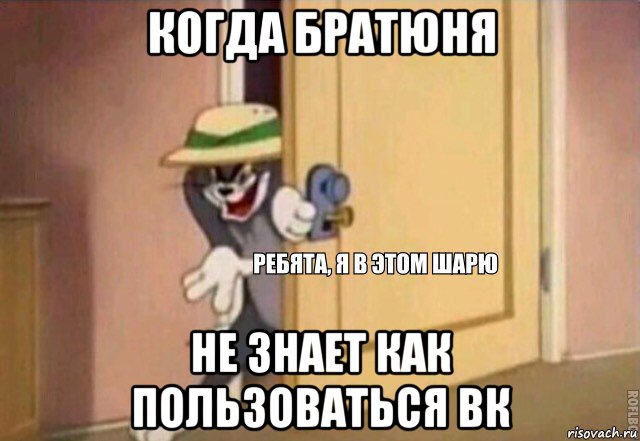 когда братюня не знает как пользоваться вк, Мем    Ребята я в этом шарю