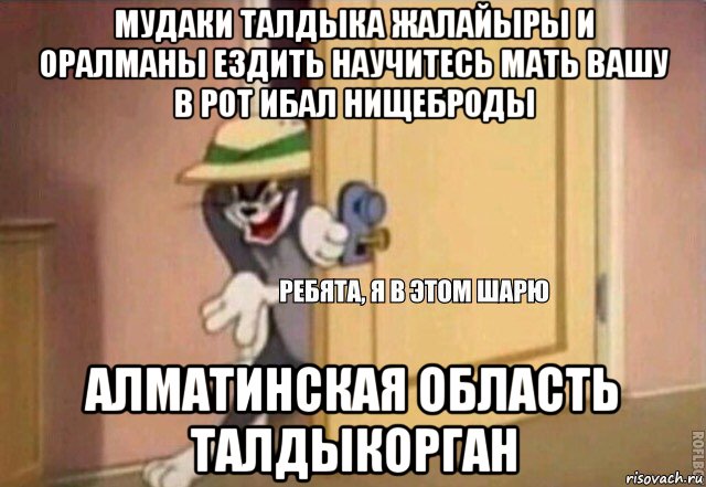 мудаки талдыка жалайыры и оралманы ездить научитесь мать вашу в рот ибал нищеброды алматинская область талдыкорган, Мем    Ребята я в этом шарю