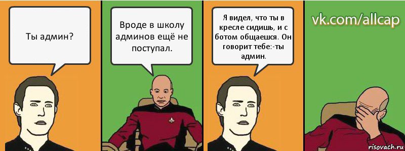 Ты админ? Вроде в школу админов ещё не поступал. Я видел, что ты в кресле сидишь, и с ботом общаешся. Он говорит тебе:-ты админ., Комикс с Кепом