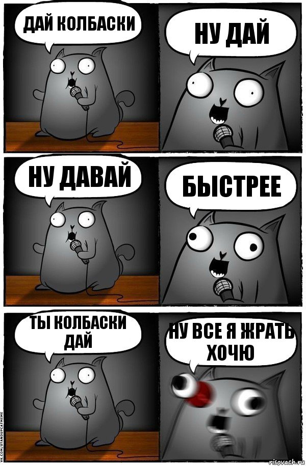 дай колбаски ну дай ну давай быстрее ты колбаски дай ну все я жрать хочю