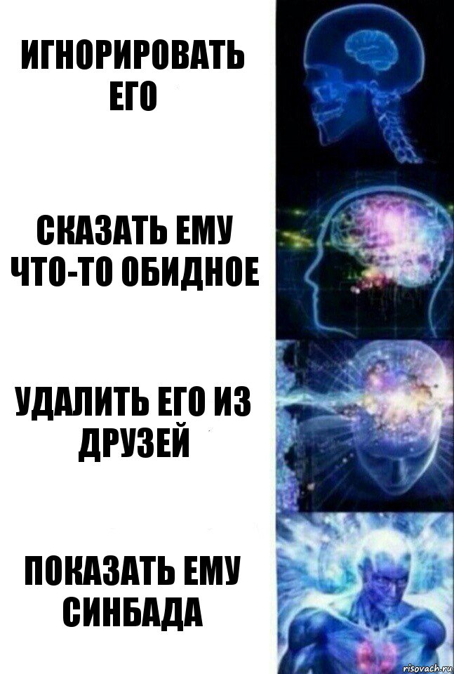 игнорировать его сказать ему что-то обидное удалить его из друзей показать ему синбада, Комикс  Сверхразум