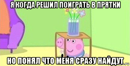 я когда решил поиграть в прятки но понял что меня сразу найдут, Мем  Свинка пеппа под столом