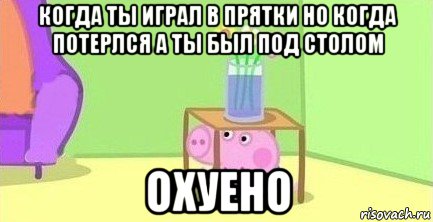 когда ты играл в прятки но когда потерлся а ты был под столом охуено, Мем  Свинка пеппа под столом