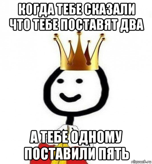 когда тебе сказали что тебе поставят два а тебе одному поставили пять, Мем Теребонька Царь