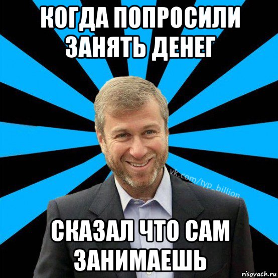 когда попросили занять денег сказал что сам занимаешь, Мем  Типичный Миллиардер (Абрамович)