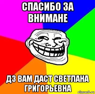 спасибо за внимане дз вам даст светлана григорьевна, Мем Тролль Адвайс