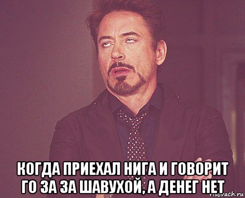  когда приехал нига и говорит го за за шавухой, а денег нет, Мем твое выражение лица