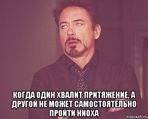  когда один хвалит притяжение, а другой не может самостоятельно пройти ниоха, Мем твое выражение лица