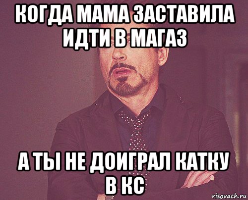 когда мама заставила идти в магаз а ты не доиграл катку в кс, Мем твое выражение лица