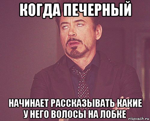 когда печерный начинает рассказывать какие у него волосы на лобке, Мем твое выражение лица