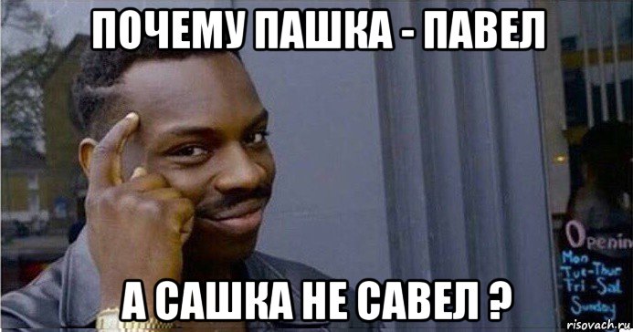 почему пашка - павел а сашка не савел ?, Мем Умный Негр