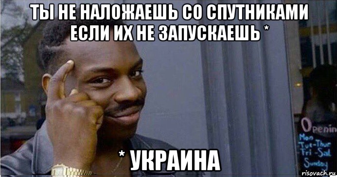 ты не наложаешь со спутниками если их не запускаешь * * украина, Мем Умный Негр