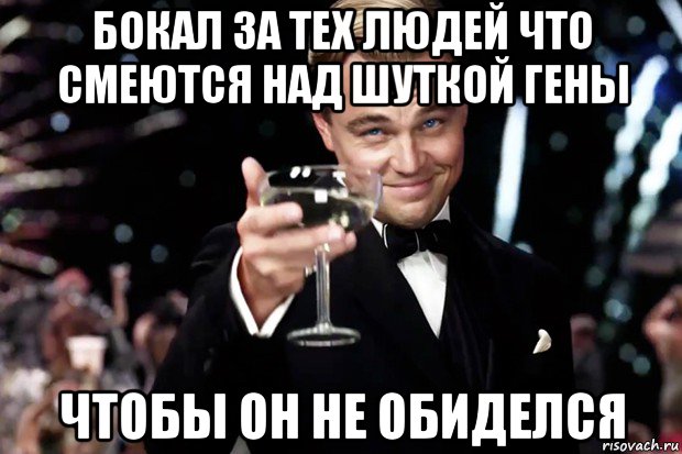 бокал за тех людей что смеются над шуткой гены чтобы он не обиделся, Мем Великий Гэтсби (бокал за тех)