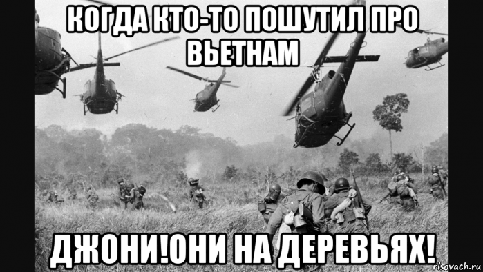 когда кто-то пошутил про вьетнам джони!они на деревьях!