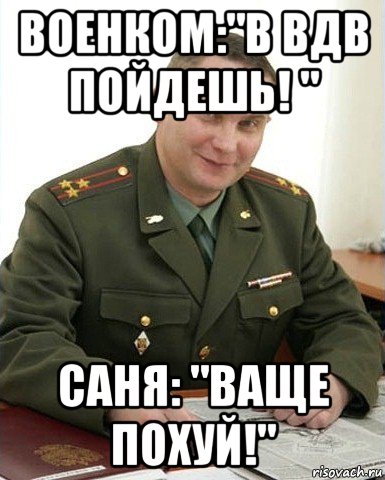 военком:"в вдв пойдешь! " саня: "ваще похуй!", Мем Военком (полковник)